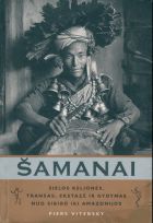 Šamanai. Sielos kelionės, transas, ekstazė ir gydymas nuo sibiro iki Amazonijos
