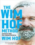 The Wim Hof Method: Own Your Mind, Master Your Biology, and Activate Your Full Human Potential