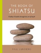 The Book of Shiatsu Vitality & Health Through the Art of Touch by Paul Lunberg