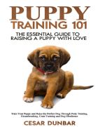 Puppy Training 101: The Essential Guide to Raising a Puppy With Love